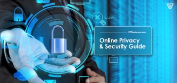 A Guide for Ultimate Online Privacy and Security