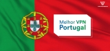 Melhores VPN Portugal: A melhor VPN para Portugal 2023