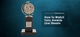 Where And How To Watch Tony Awards 2023 Live Stream