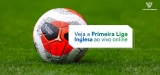 Assistir Premier League ao vivo online grátis em 2022