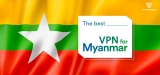 Best Myanmar VPN 2024 to Keep Online Activities Private