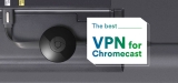 Check Out the Best Chromecast VPN in 2024