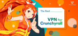 5 Best Crunchyroll VPN 2023: Watch Unlimited Anime