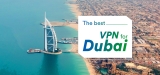 Discover The Best VPN to Use When Living in Dubai in 2024