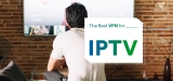 Best VPN for IPTV to Unblock IPTV Content Anywhere in the World
