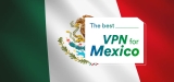 Safeguard Your Security Using The Best VPN Mexico of 2024