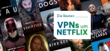 Die Besten VPNs 2022 um Netflix zu sehen