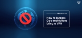 How to Bypass Geo-restrictions Using a VPN