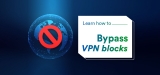 Learn How to Bypass VPN Blocks in 2022