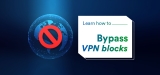 Learn How to Bypass VPN Blocks in 2024