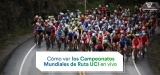 Ver los Campeonatos Mundiales de Ruta UCI en 2023
