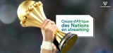 Regarder la Coupe d’Afrique des Nations en streaming