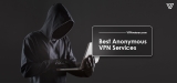 5 Veritable Anonymous VPNs to Browse Privately Online