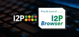 I2P Browser: Pros and Cons of the Anonymous Network