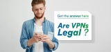 Are VPNs Legal? Get The Definitive Answer Here