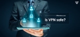 Is Using VPN Safe? (The Ultimate Guide in 2023)