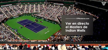 Cómo ver el Masters de Indian Wells 2023 desde cualquier lugar