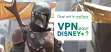 Les meilleurs VPN Disney Plus de 2024
