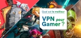 Les meilleurs VPN gamer, notre classement