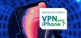 Notre classement des meilleur VPN iPhone 2023