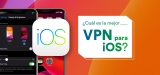 ¿Cuál es la mejor VPN iOS en 2024?