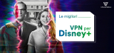 Le 5 migliori Disney+ VPN del 2023