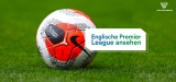 Premier League Spiele anschauen [Guide 2024]
