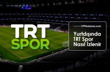 Yurtdışında TRT Spor Nasıl İzlenir? (2024 Tam Rehber)