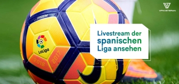 Spanische Liga Live Stream 2023: So kannst du im Ausland schauen!