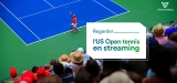 Regarder l’US Open tennis en streaming GRATUITEMENT en 2023