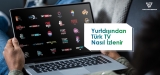 Yurt Dışındayken Türk Televizyonu İzleyin