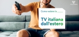 Come vedere la tv italiana dall’estero con la VPN