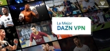 Mejor DAZN VPN 2022: Ver DAZN con VPN desde cualquier lugar