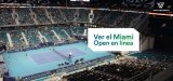 Ver Miami Open en vivo desde cualquier lugar 2023
