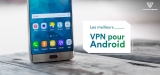Quel est le meilleur VPN pour Android en 2024 ?