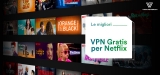 Le migliori VPN gratis per guardare tutte le librerie di Netflix Guida 2022