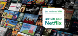VPN gratuit pour Netflix : Notre classement 2023