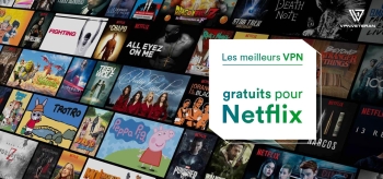 VPN gratuit pour Netflix : Notre classement 2025