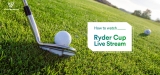 Watch Ryder Cup Online From Anywhere in 2022