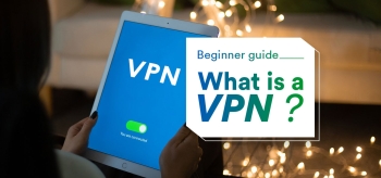 VPN for Dummies: The Basics and Benefits of VPN