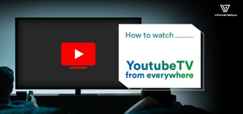How To Watch Youtube TV Abroad With VPN in 2025