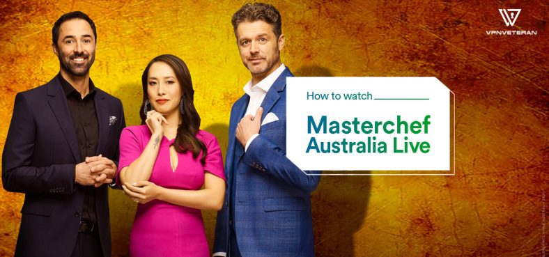 How to Watch MasterChef Australia From Anywhere 2023 | VPNveteran.com